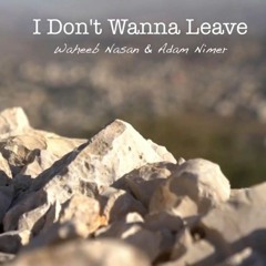 I Don't Wanna Leave - Waheeb Nasan ft. Adam Nimer