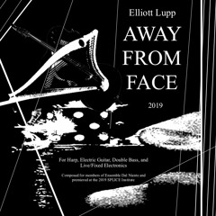 Away from Face (LIVE) (2019, for Harp, Electric Guitar, Double Bass, and Live/Fixed Electronics)