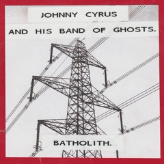 Johnny Cyrus And His Band Of Ghosts. - Batholith