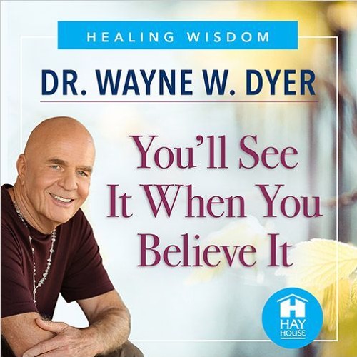 You’ll See It When You Believe It  by Dr. Wayne W. Dyer