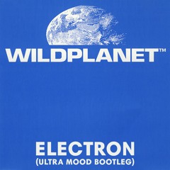 Wild Planet - Electron (Ultra Mood Bootleg)