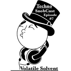 TechnoSnobCast Ep7 - Volatile Solvent