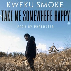 Kweku Smoke - Take Me Somewhere Happy