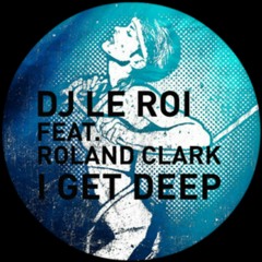 DJ Le Roi Feat. Roland Clark - I Get Deep (Superlover´s Private Edit)