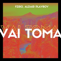 Aldair Playboy- Vai Toma (FZIRO Remix)