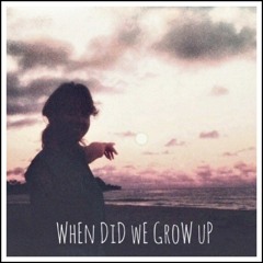 When Did We Grow Up