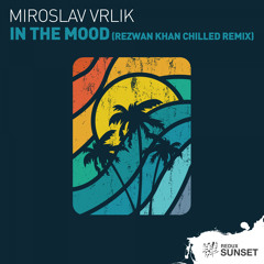 Miroslav Vrlik - In The Mood (Rezwan Khan Chilled Mix) [Out Now]