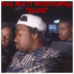 ILLEGAL - Yung Mod FT WestPhilly Whyy