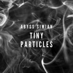 Tiny Particles - Abyss Simian Ambient Mix