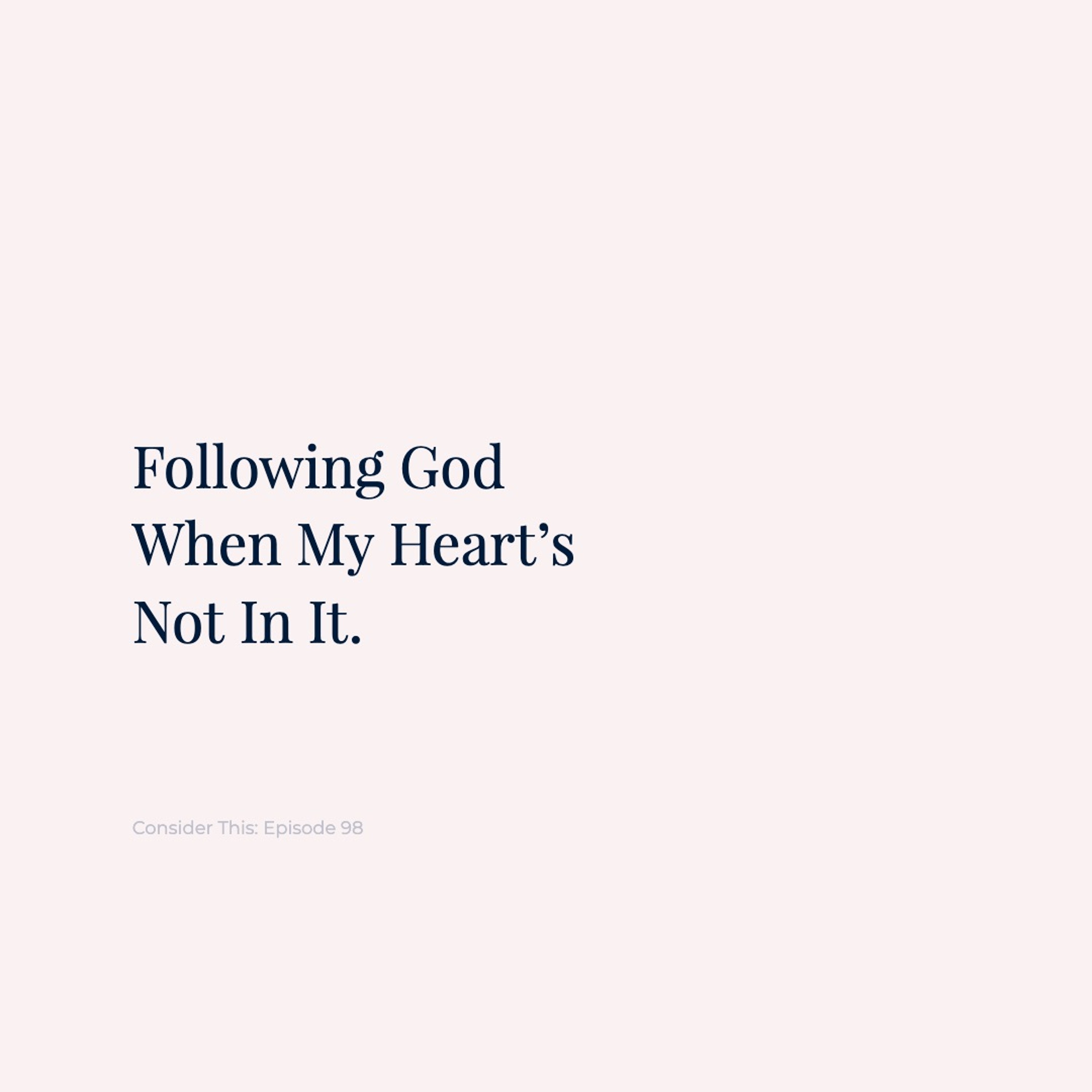 Episode 98: Following God When My Heart's Not In It episode artwork