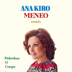 ANA KIRO-  Pidechas O Corpo (MENEO remix)