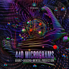 Avan7 & Akasha & Mental Projection - 440 Micrograms (OUT NOW)