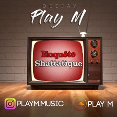 DJ PLAY M - ENQUÊTE SHATTATIQUE