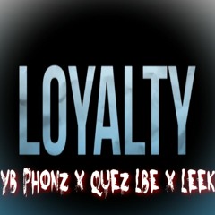 Loyalty Yb Phonz X Quez LBE X Leek