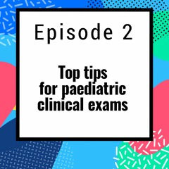 Top tips for Paediatric Clinical Exams
