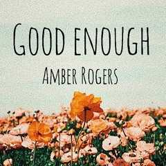 Good Enough -Amber Rogers