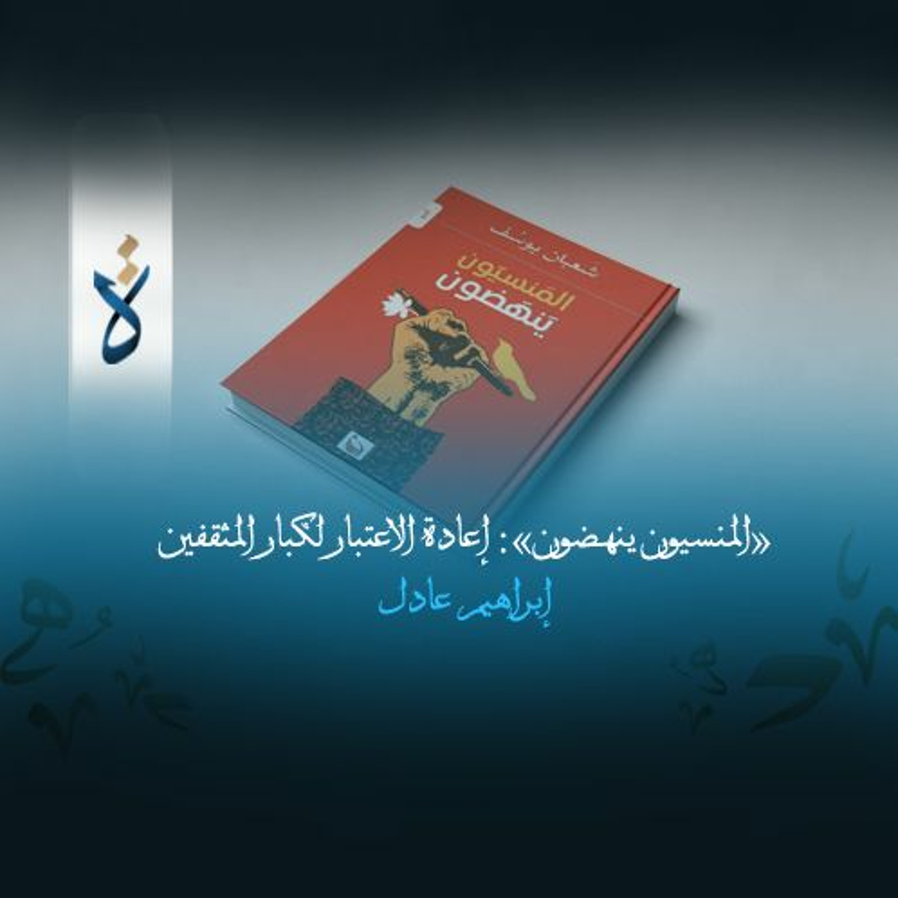 «المنسيون ينهضون»: إعادة الاعتبار لكبار المثقفين - إبراهيم عادل episode artwork