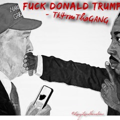 Fuck Donald Trump - Tk4rmThaGang