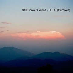 Still Down / I Won't - H.E.R (Remixes)