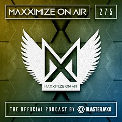 Blasterjaxx present Maxximize On Air #275