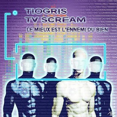 Tiogris & Tv Scream ▶ Le Mieux Est L'Ennemi Du Bien