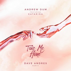Andrew Dum - Take Me Home (Dave Andres Remix)