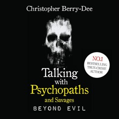 Talking With Psychopaths and Savages: Beyond Evil by Christopher Berry-Dee - Audiobook sample