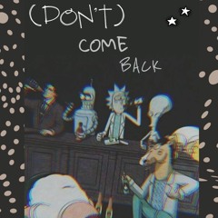 (DON'T) COME BACK