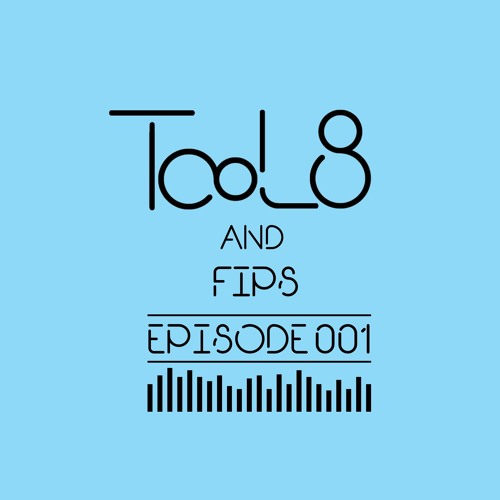 Fips | TooL8 & Friends | E001