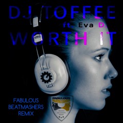 Worth It (Fabulous Beatmashers Remix) - DJ Toffee feat. Eva D.  vs. The Fabulous Beatmashers