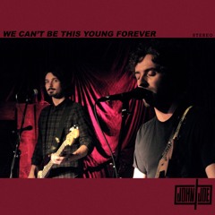 We Can't Be This Young Forever