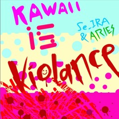 Se_IRA & ARIES - Kawaii is violence.