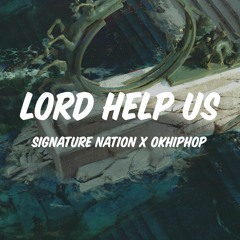 Lord Help Us prod. Signature Nation x OKHIPHOP