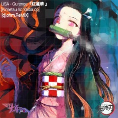 LiSA - Gurenge  [Kimetsu No Yaiba Op] [dj.ohm.ReMiX]