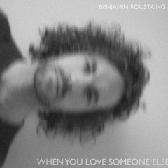 Benjamin Roustaing - When You Love Someone Else