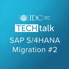 SAP S/4HANA Migration #2 - IDC TechTalk Miniseries