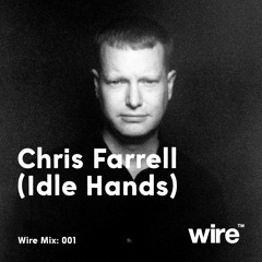 Wire Mix 001: Chris Farrell (Idle Hands)