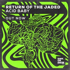 Return of the Jaded - Acid Baby [Sink Or Swim]
