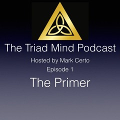 The Triad Mind Podcast Episode 1: The Primer