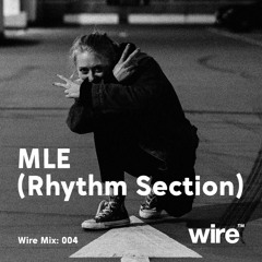 Wire Mix 004: MLE (Rhythm Section)