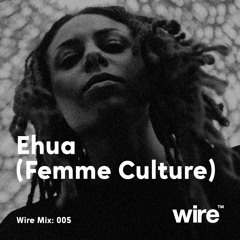 Wire Mix 005: Ehua (Femme Culture)