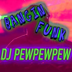 DJ PEWPEWPEW - BANGIN' FUNK (FREE DOWNLOAD)