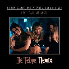 Ariana Grande, Miley Cyrus, Lana Del Rey - Don’t Call Me Angel (De Felipe Remix) Now available!!