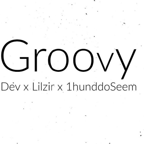 DEV x LILZIR x 1HUNDDOSEEM - GROOVY