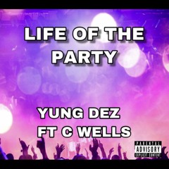 YunG DEZ X C WELLS - LIFE OF THE PARTY
