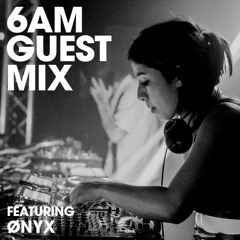6AM Guest Mix: Ønyx (Live At MORD Label Night, Los Angeles)