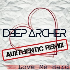 Deep Archer - Love Me Hard (Auxthentic Remix)