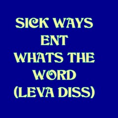 SICK WAYS ENT - WHATS THE WORD (LEVA DISS)