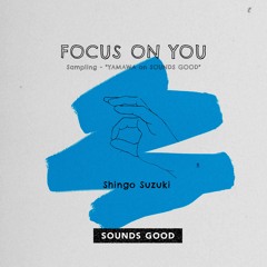 FOCUS ON YOU (Sampling - "YAMAWA on SOUNDS GOOD")