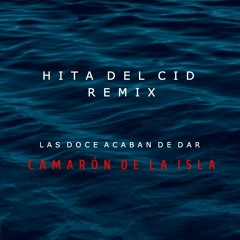 Las doce acaban de dar - Camarón de la Isla (Hita del Cid Remix)